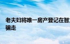 老夫妇将唯一房产登记在智力残疾儿子名下，不料被人设局骗走