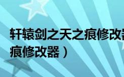 轩辕剑之天之痕修改器怎么用（轩辕剑之天之痕修改器）
