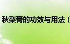 秋梨膏的功效与用法（秋梨膏的做法和功效）