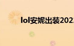 lol安妮出装2022（lol安妮出装）