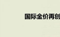 国际金价再创收盘历史新高