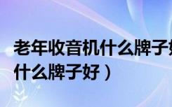 老年收音机什么牌子好用又实惠（老年收音机什么牌子好）