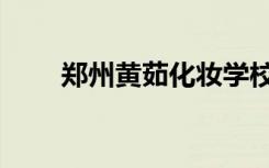 郑州黄茹化妆学校（黄茹化妆学校）