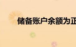 储备账户余额为正（储备账户余额）