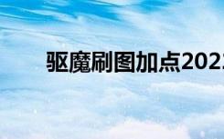 驱魔刷图加点2022（驱魔刷图加点）