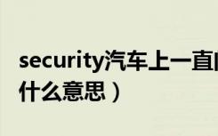 security汽车上一直闪烁怎么办（security是什么意思）