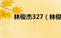 林俊杰327（林俊杰17岁三天两夜）