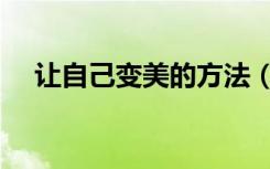 让自己变美的方法（怎样让自己变漂亮）