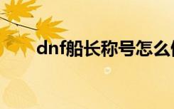 dnf船长称号怎么做（dnf舰长称号）