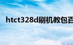 htct328d刷机教包百度资源（htct328d）