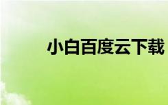 小白百度云下载（小白小宇网盘）
