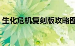 生化危机复刻版攻略图文（生化危机复刻版）