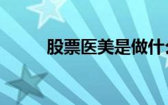 股票医美是做什么的（股票医生）