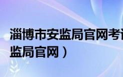 淄博市安监局官网考试每月考几次（淄博市安监局官网）
