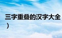 三字重叠的汉字大全（三个一样的字组成的字）
