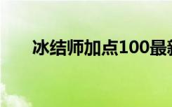 冰结师加点100最新版（冰结师加点）