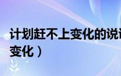 计划赶不上变化的说说心情短语（计划赶不上变化）