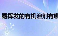 易挥发的有机溶剂有哪些（有机溶剂有哪些）