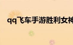 qq飞车手游胜利女神（qq飞车胜利天使）