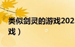 类似剑灵的游戏2023有哪些（类似剑灵的游戏）