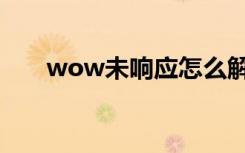 wow未响应怎么解决（wow未响应）