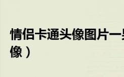 情侣卡通头像图片一男一女背影（情侣卡通头像）