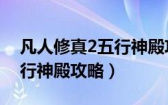 凡人修真2五行神殿攻略最新（凡人修真2五行神殿攻略）