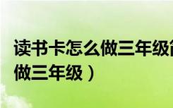 读书卡怎么做三年级简单又漂亮（读书卡怎么做三年级）