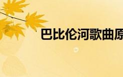 巴比伦河歌曲原唱（巴比伦河）