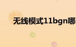 无线模式11bgn哪个最快（无线模式）