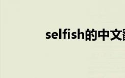 selfish的中文翻译（selfish）