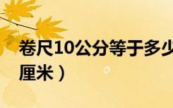 卷尺10公分等于多少厘米（10公分等于多少厘米）