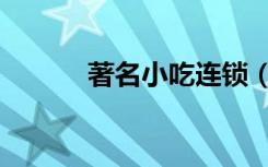 著名小吃连锁（特色小吃连锁）