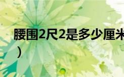 腰围2尺2是多少厘米（腰围2尺1是多少厘米）