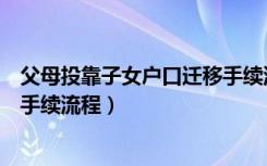 父母投靠子女户口迁移手续流程图（父母投靠子女户口迁移手续流程）