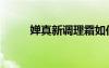 婵真新调理霜如何用（婵真新调）