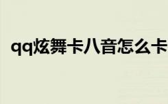 qq炫舞卡八音怎么卡图（炫舞怎样卡八音）