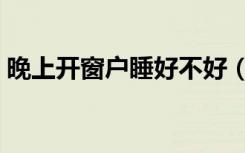 晚上开窗户睡好不好（晚上开窗户睡觉禁忌）