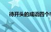 待开头的成语四个字（待开头的成语）