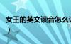女王的英文读音怎么说（女王的英文怎么读音）