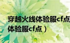 穿越火线体验服cf点多久给一次?（穿越火线体验服cf点）