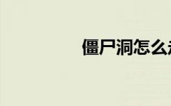僵尸洞怎么走（僵尸洞）