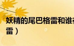 妖精的尾巴格雷和谁在一起了（妖精的尾巴格雷）