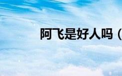 阿飞是好人吗（阿飞到底是谁）