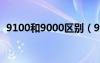 9100和9000区别（9100和9100g的区别）