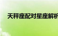 天秤座配对星座解析（天秤座配对星座）