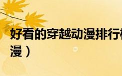 好看的穿越动漫排行榜前十名（好看的穿越动漫）