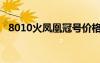 8010火凤凰冠号价格（8010火凤凰冠号）