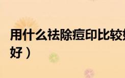 用什么祛除痘印比较好（用什么去痘印效果最好）
