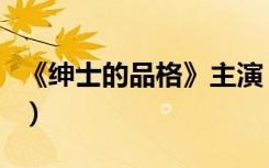 《绅士的品格》主演（绅士的品格里面的手机）
